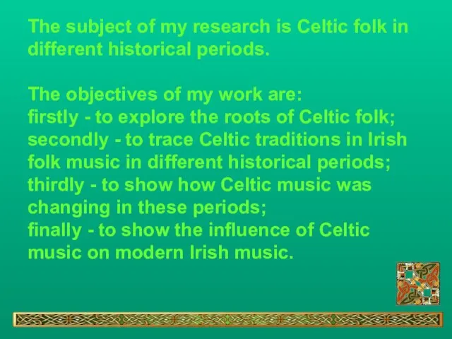 The subject of my research is Celtic folk in different historical periods.