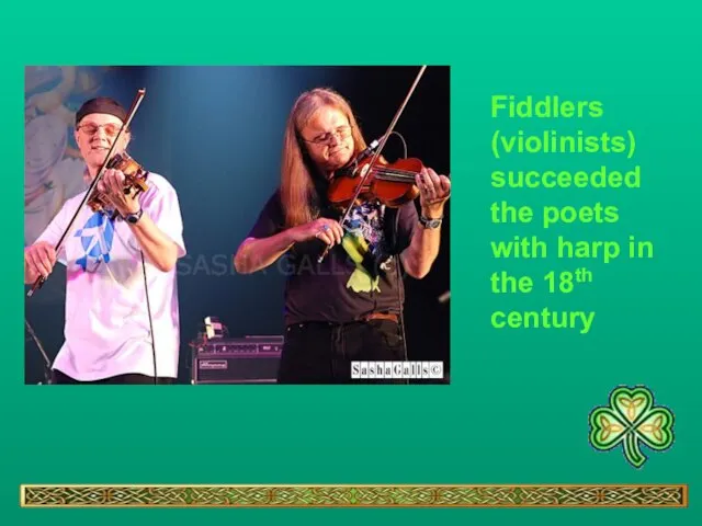 Fiddlers (violinists) succeeded the poets with harp in the 18th century