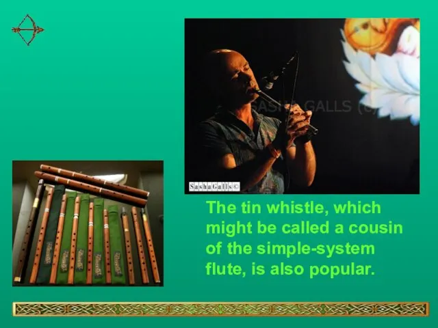 The tin whistle, which might be called a cousin of the simple-system flute, is also popular.