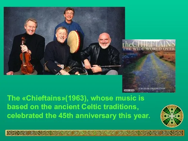 The «Chieftains»(1963), whose music is based on the ancient Celtic traditions, celebrated