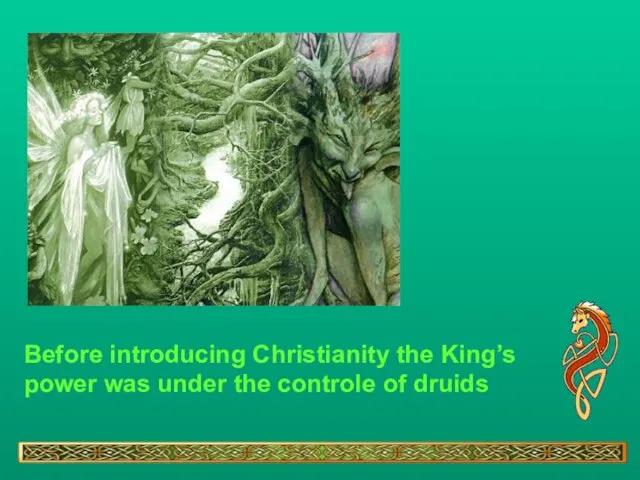 Before introducing Christianity the King’s power was under the controle of druids