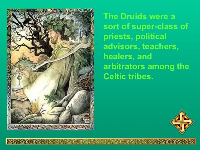 The Druids were a sort of super-class of priests, political advisors, teachers,