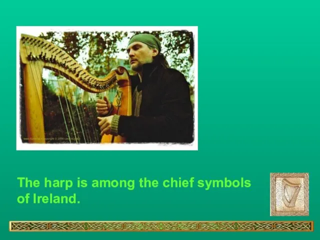 The harp is among the chief symbols of Ireland.