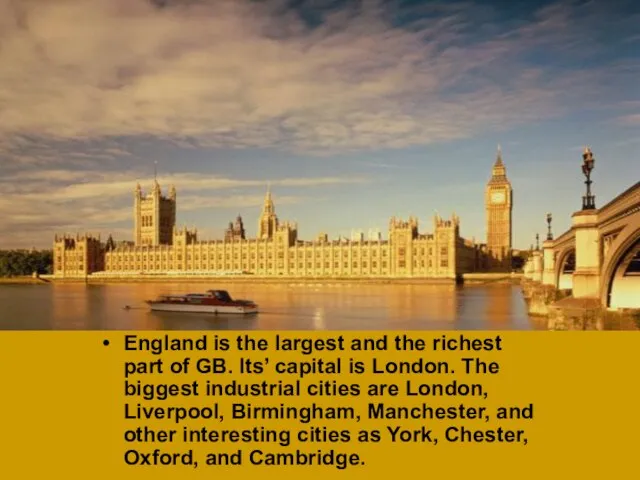 England is the largest and the richest part of GB. Its’ capital