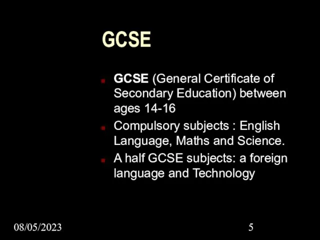 08/05/2023 GCSE GCSE (General Certificate of Secondary Education) between ages 14-16 Compulsory