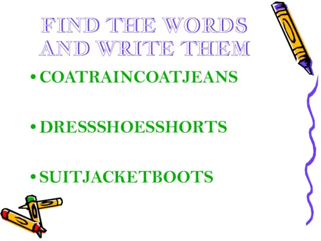 FIND THE WORDS AND WRITE THEM COATRAINCOATJEANS DRESSSHOESSHORTS SUITJACKETBOOTS