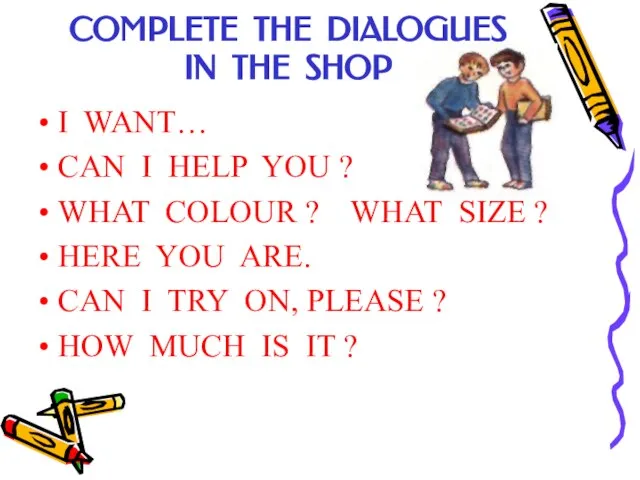 COMPLETE THE DIALOGUES IN THE SHOP I WANT… CAN I HELP YOU