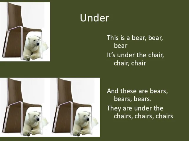 Under This is a bear, bear, bear It’s under the chair, chair,