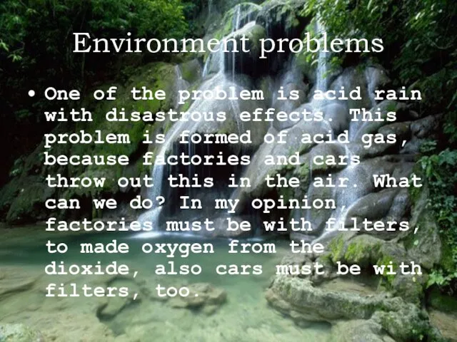 Environment problems One of the problem is acid rain with disastrous effects.