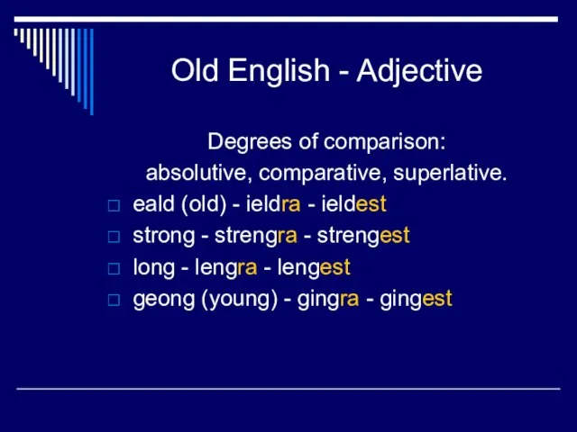 Old English - Adjective Degrees of comparison: absolutive, comparative, superlative. eald (old)