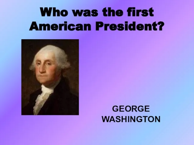 Who was the first American President? GEORGE WASHINGTON