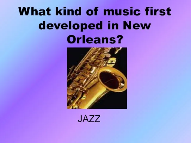 What kind of music first developed in New Orleans? JAZZ