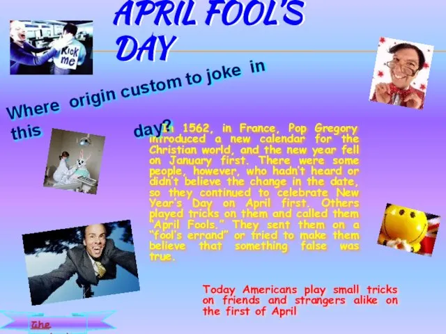 APRIL FOOL’S DAY In 1562, in France, Pop Gregory introduced a new