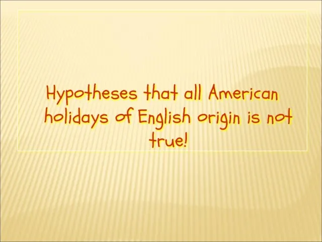 Hypotheses that all American holidays of English origin is not true!