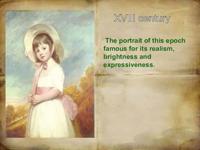 The portrait of this epoch famous for its realism, brightness and expressiveness. XVIII century