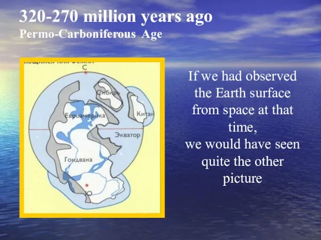 320-270 million years ago Permo-Carboniferous Age If we had observed the Earth