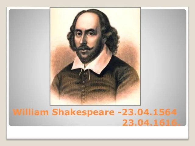 William Shakespeare -23.04.1564 23.04.1616.