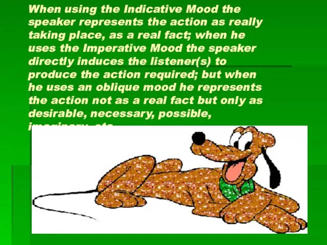 When using the Indicative Mood the speaker represents the action as really