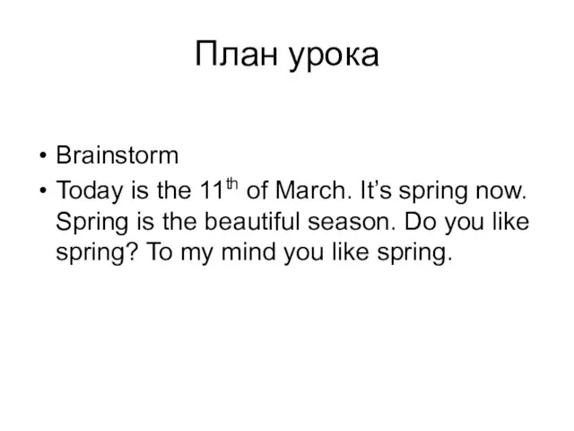 План урока Brainstorm Today is the 11th of March. It’s spring now.