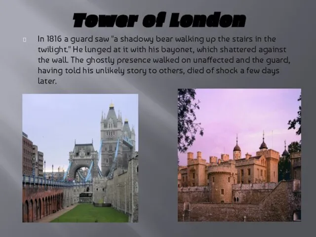 Tower of London In 1816 a guard saw "a shadowy bear walking