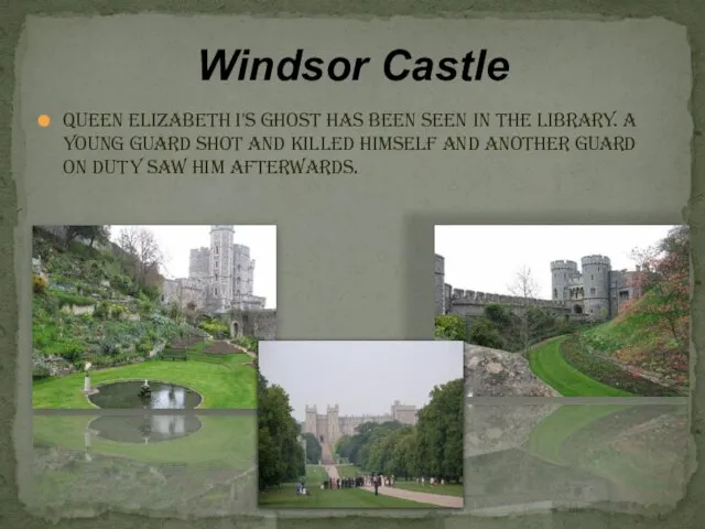 Windsor Castle Queen Elizabeth I's ghost has been seen in the library.