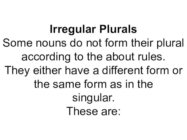 Irregular Plurals Some nouns do not form their plural according to the