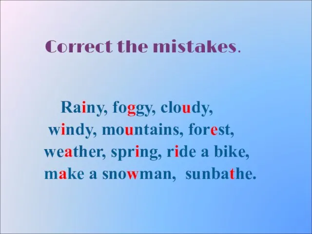 Correct the mistakes. Rainy, foggy, cloudy, windy, mountains, forest, weather, spring, ride