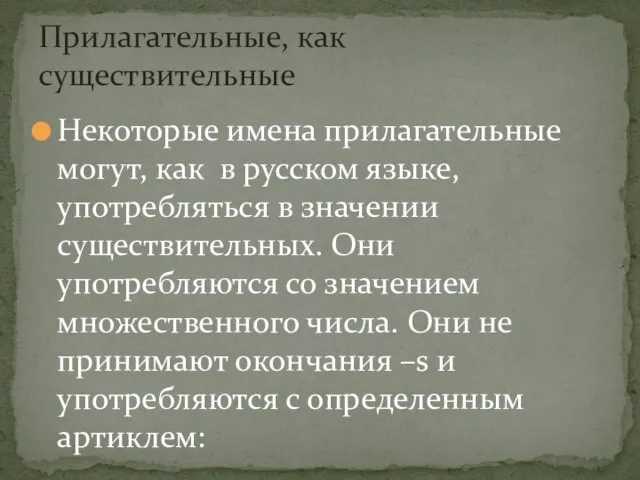 Некоторые имена прилагательные могут, как в русском языке, употребляться в значении существительных.