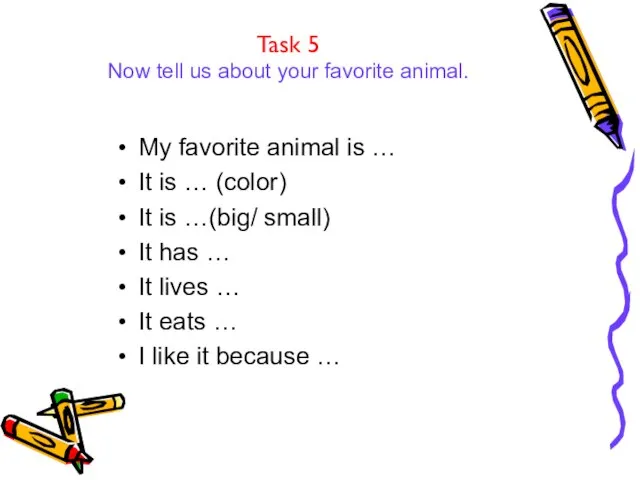 Task 5 Now tell us about your favorite animal. My favorite animal