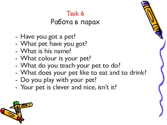 Task 6 Работа в парах Have you got a pet? What pet