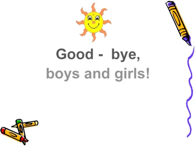 Good - bye, boys and girls!