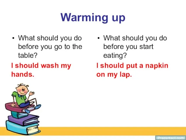 Warming up What should you do before you go to the table?