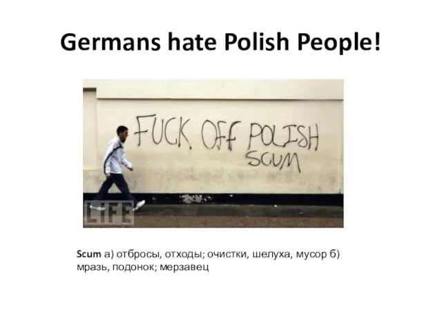 Germans hate Polish People! Scum а) отбросы, отходы; очистки, шелуха, мусор б) мразь, подонок; мерзавец