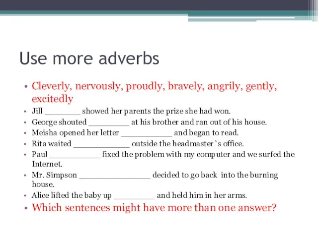 Use more adverbs Cleverly, nervously, proudly, bravely, angrily, gently, excitedly Jill _______