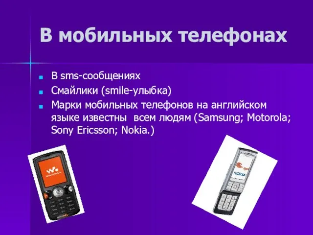 В мобильных телефонах В sms-сообщениях Смайлики (smile-улыбка) Марки мобильных телефонов на английском