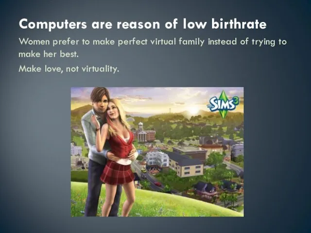 Computers are reason of low birthrate Women prefer to make perfect virtual