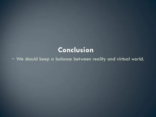 Conclusion We should keep a balance between reality and virtual world.