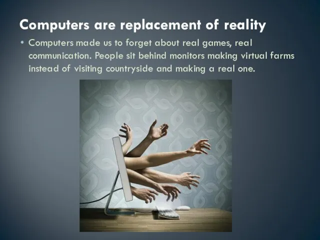 Computers are replacement of reality Computers made us to forget about real