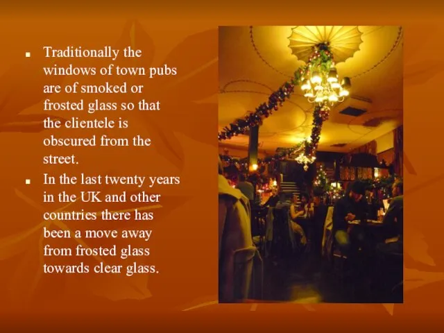 Traditionally the windows of town pubs are of smoked or frosted glass