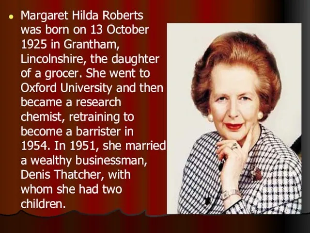 Margaret Hilda Roberts was born on 13 October 1925 in Grantham, Lincolnshire,