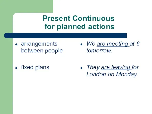 Present Continuous for planned actions arrangements between people fixed plans We are