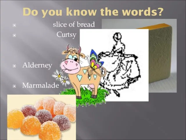 Do you know the words? slice of bread Curtsy Alderney Marmalade