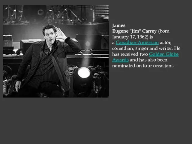 James Eugene "Jim" Carrey (born January 17, 1962) is a Canadian-American actor,