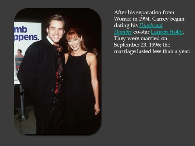 After his separation from Womer in 1994, Carrey began dating his Dumb