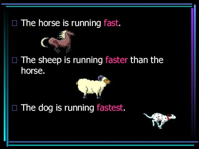The horse is running fast. The sheep is running faster than the