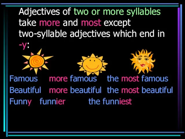 Adjectives of two or more syllables take more and most except two-syllable