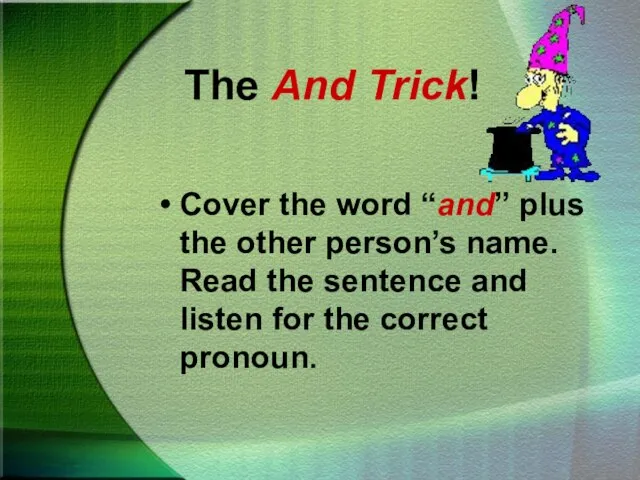 The And Trick! Cover the word “and” plus the other person’s name.