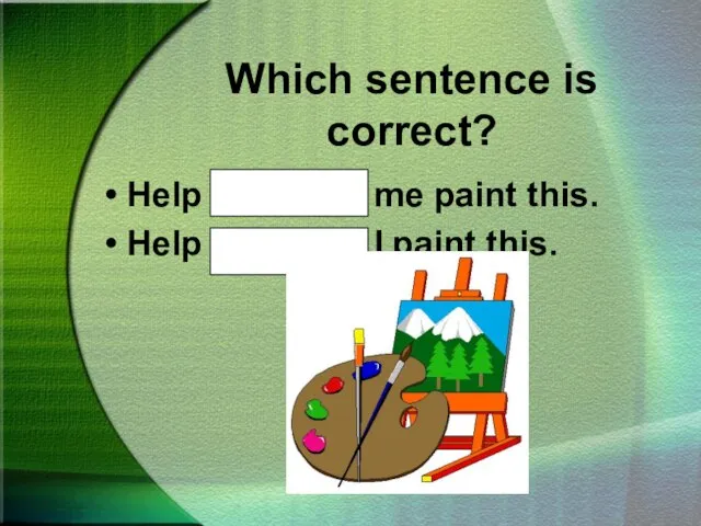 Which sentence is correct? Help Gary and me paint this. Help Gary and I paint this.