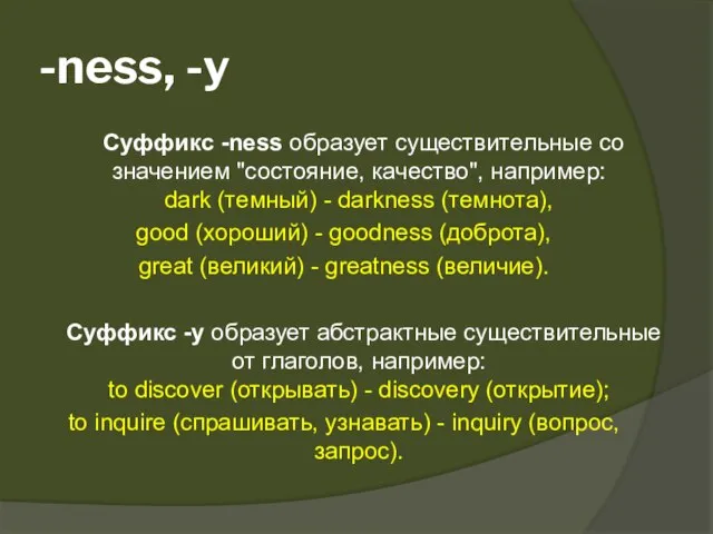 -ness, -y Суффикс -ness образует существительные со значением "состояние, качество", например: dark