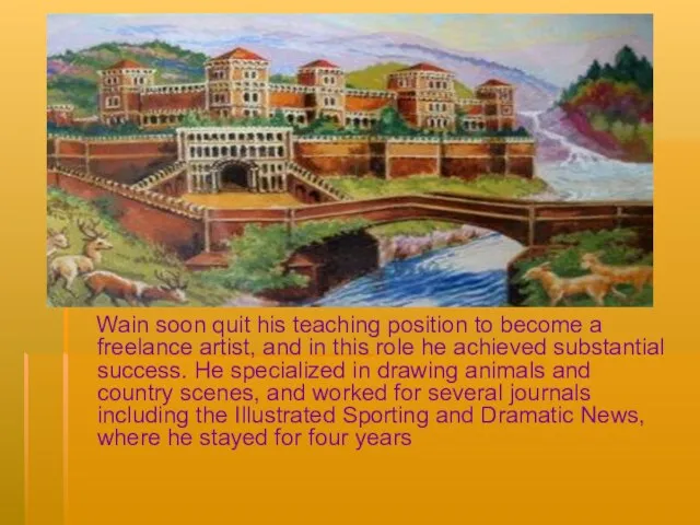 Wain soon quit his teaching position to become a freelance artist, and